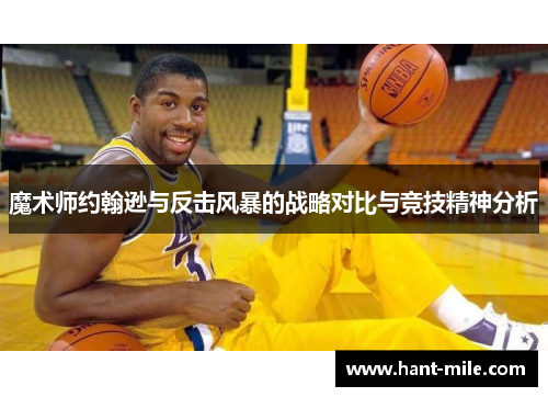 魔术师约翰逊与反击风暴的战略对比与竞技精神分析
