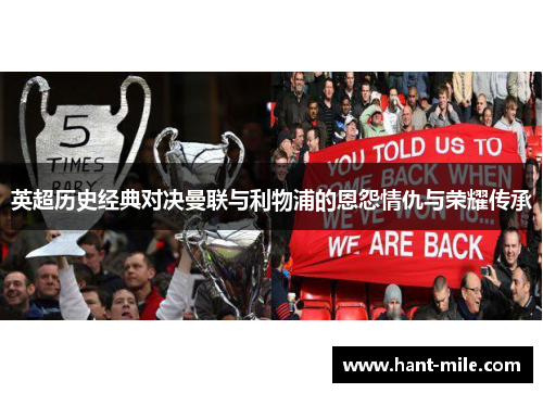 英超历史经典对决曼联与利物浦的恩怨情仇与荣耀传承