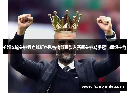 英超本轮关键看点解析各队伤病管理步入赛季关键期争冠与保级走势