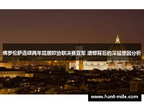 佛罗伦萨连续两年屈居欧协联决赛亚军 遗憾背后的深层原因分析 佛罗伦萨连续两年屈居欧协联决赛亚军 遗憾背后的深层原因分析