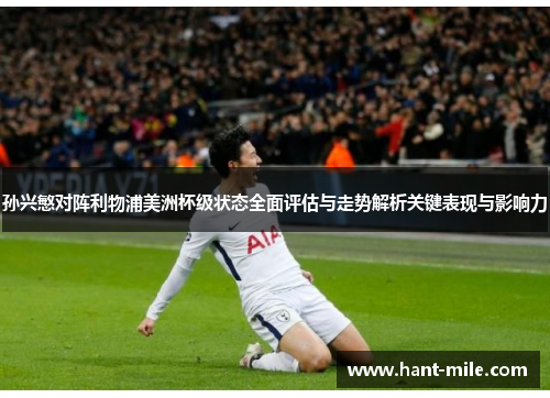 孙兴慜对阵利物浦美洲杯级状态全面评估与走势解析关键表现与影响力